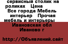 сервисный столик на роликах › Цена ­ 5 000 - Все города Мебель, интерьер » Прочая мебель и интерьеры   . Ивановская обл.,Иваново г.